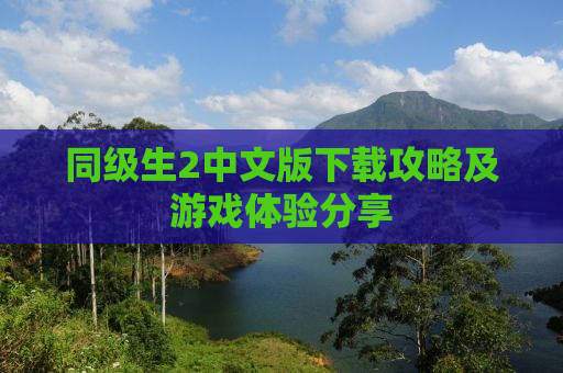 同级生2中文版下载攻略及游戏体验分享