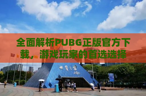 全面解析PUBG正版官方下载，游戏玩家的首选选择