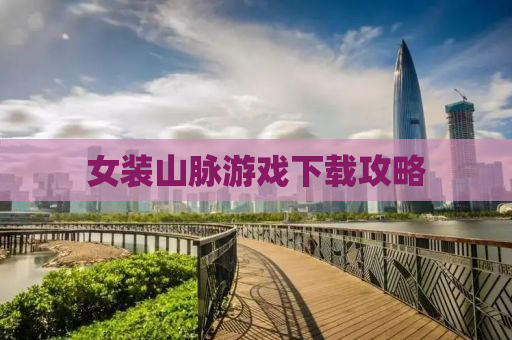 女装山脉游戏下载攻略