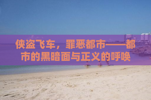 侠盗飞车，罪恶都市——都市的黑暗面与正义的呼唤
