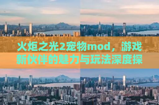 火炬之光2宠物mod，游戏新伙伴的魅力与玩法深度探索